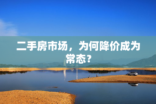 二手房市场，为何降价成为常态？