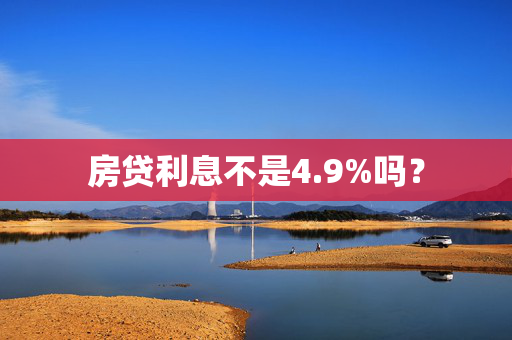 房贷利息不是4.9%吗？