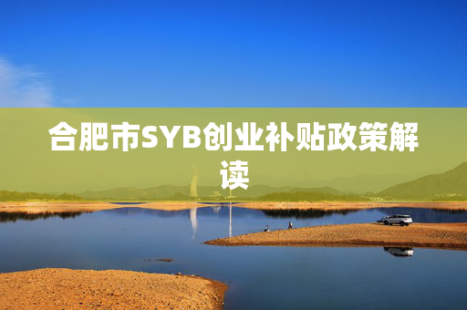 合肥市SYB创业补贴政策解读