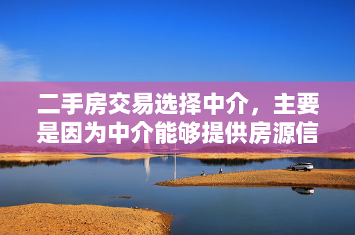 二手房交易选择中介，主要是因为中介能够提供房源信息、保障交易安全、协助办理手续及提供专业咨询等服务。