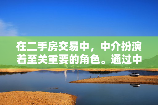 在二手房交易中，中介扮演着至关重要的角色。通过中介进行买卖不仅能提供更多的房源选择，还能保障交易的安全性和专业性。以下是选择中介的几个主要原因，，信息对称性，风险把控，资金安全，纠纷处理，法律支持，专业服务，市场洞察，高效流程，总的来说，中介在二手房交易中的作用不可忽视，其提供的全方位服务能够有效降低交易风险，提高交易效率。