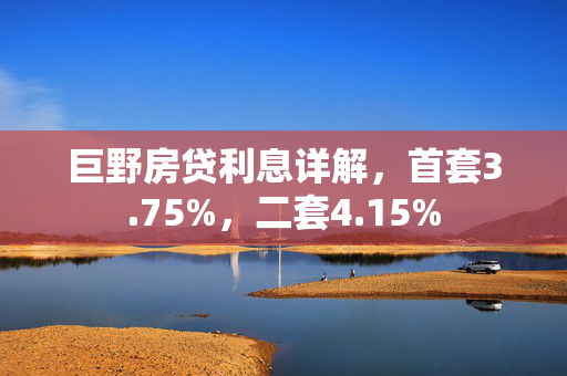 巨野房贷利息详解，首套3.75%，二套4.15%