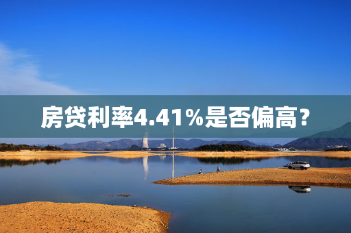 房贷利率4.41%是否偏高？