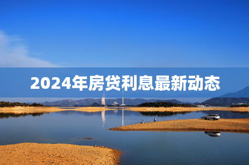 2024年房贷利息最新动态