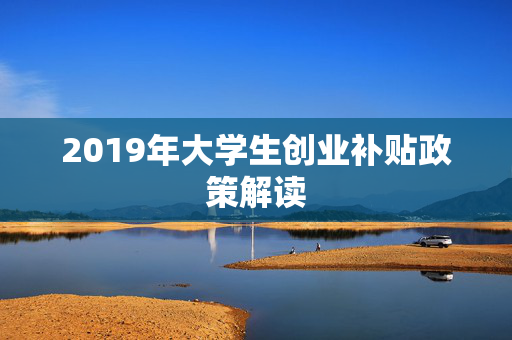 2019年大学生创业补贴政策解读