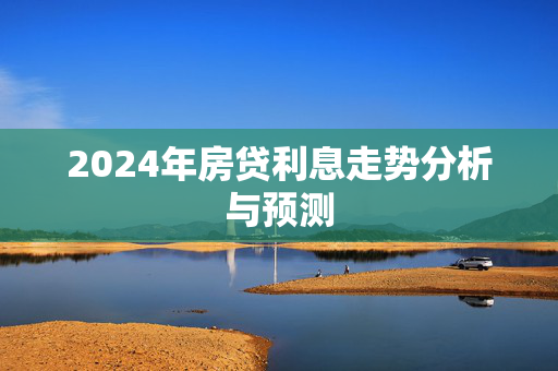 2024年房贷利息走势分析与预测