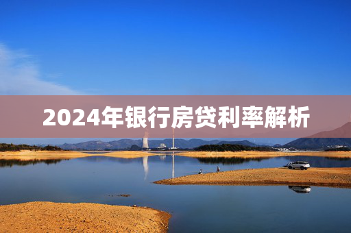 2024年银行房贷利率解析